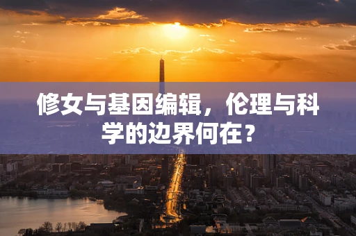 修女与基因编辑，伦理与科学的边界何在？