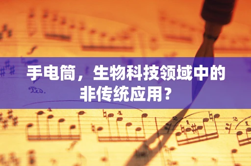 手电筒，生物科技领域中的非传统应用？