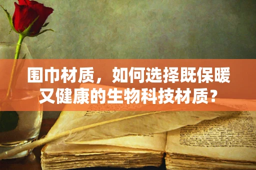 围巾材质，如何选择既保暖又健康的生物科技材质？
