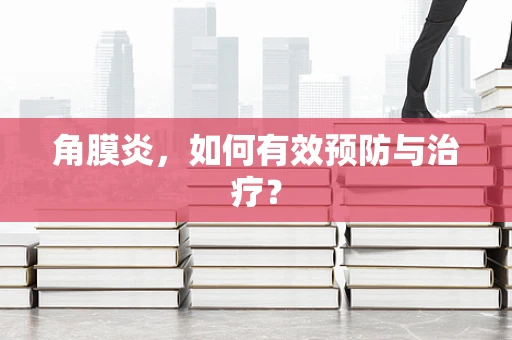 角膜炎，如何有效预防与治疗？