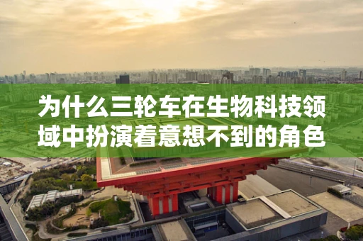 为什么三轮车在生物科技领域中扮演着意想不到的角色？