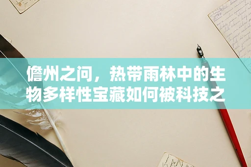 儋州之问，热带雨林中的生物多样性宝藏如何被科技之光点亮？