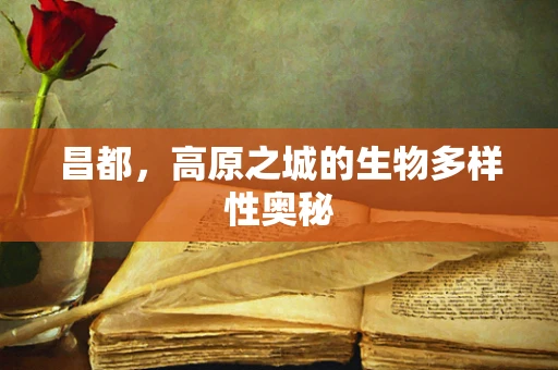昌都，高原之城的生物多样性奥秘