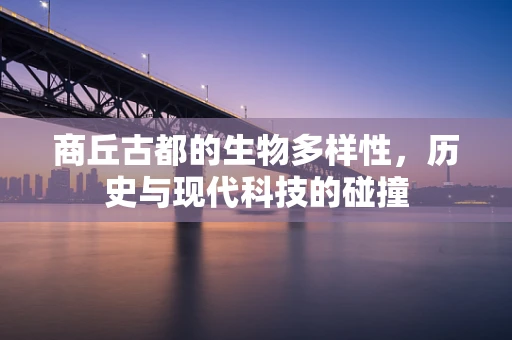商丘古都的生物多样性，历史与现代科技的碰撞