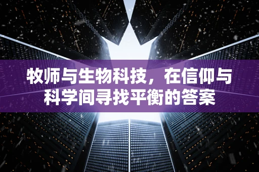 牧师与生物科技，在信仰与科学间寻找平衡的答案