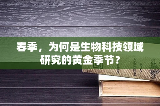 春季，为何是生物科技领域研究的黄金季节？