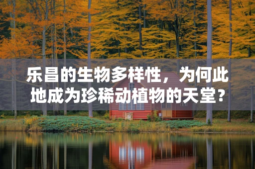 乐昌的生物多样性，为何此地成为珍稀动植物的天堂？
