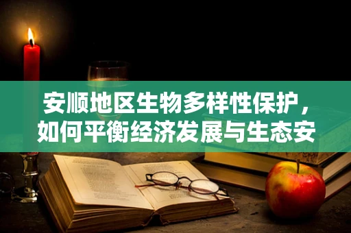 安顺地区生物多样性保护，如何平衡经济发展与生态安全？