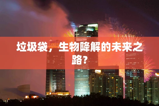 垃圾袋，生物降解的未来之路？
