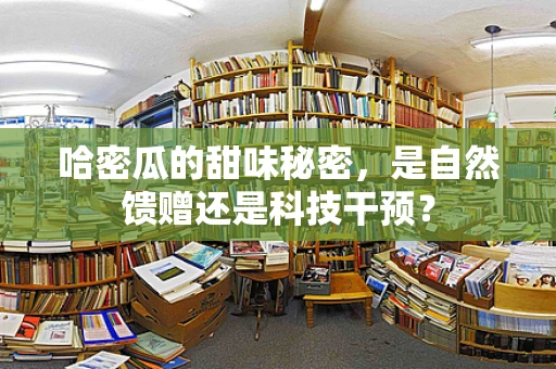 哈密瓜的甜味秘密，是自然馈赠还是科技干预？