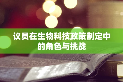 议员在生物科技政策制定中的角色与挑战