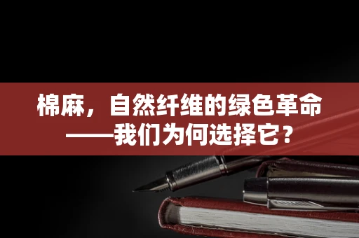 棉麻，自然纤维的绿色革命——我们为何选择它？