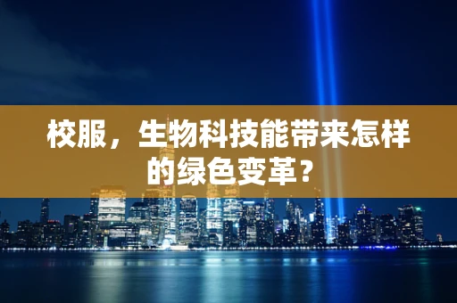 校服，生物科技能带来怎样的绿色变革？
