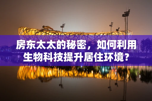 房东太太的秘密，如何利用生物科技提升居住环境？