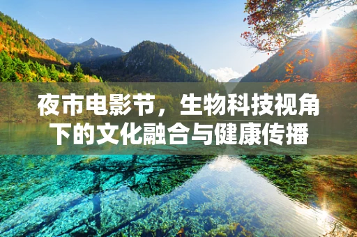 夜市电影节，生物科技视角下的文化融合与健康传播