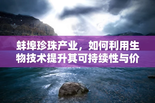 蚌埠珍珠产业，如何利用生物技术提升其可持续性与价值？