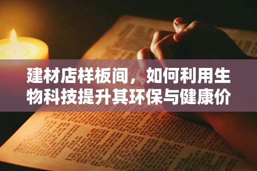 建材店样板间，如何利用生物科技提升其环保与健康价值？