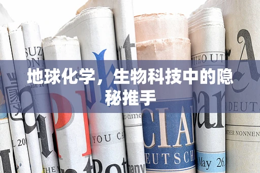 地球化学，生物科技中的隐秘推手