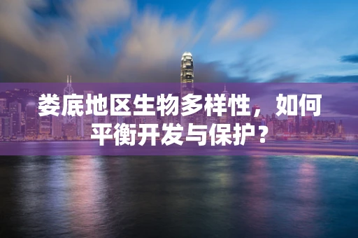 娄底地区生物多样性，如何平衡开发与保护？