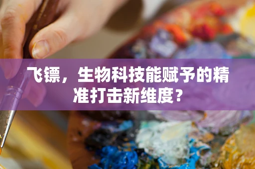 飞镖，生物科技能赋予的精准打击新维度？
