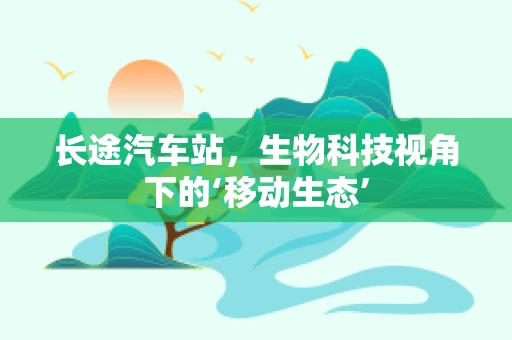 长途汽车站，生物科技视角下的‘移动生态’