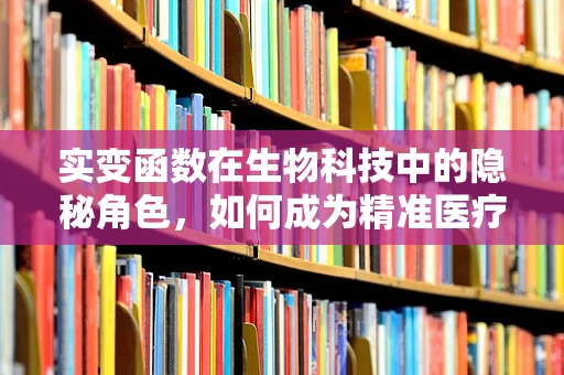 实变函数在生物科技中的隐秘角色，如何成为精准医疗的‘幕后英雄’？