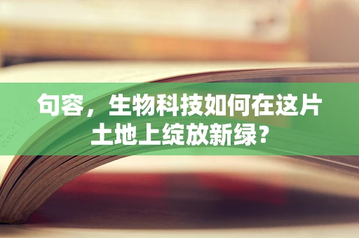 句容，生物科技如何在这片土地上绽放新绿？