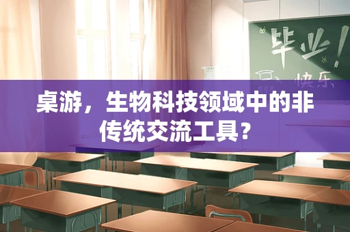 桌游，生物科技领域中的非传统交流工具？