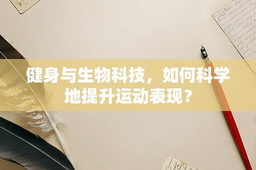 健身与生物科技，如何科学地提升运动表现？