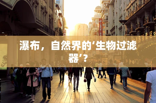 瀑布，自然界的‘生物过滤器’？