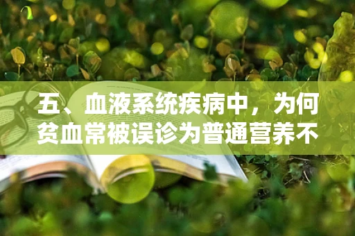 五、血液系统疾病中，为何贫血常被误诊为普通营养不良？
