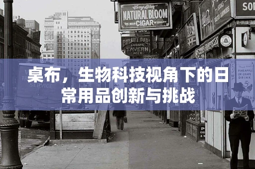 桌布，生物科技视角下的日常用品创新与挑战