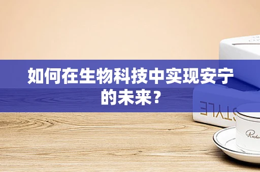 如何在生物科技中实现安宁的未来？