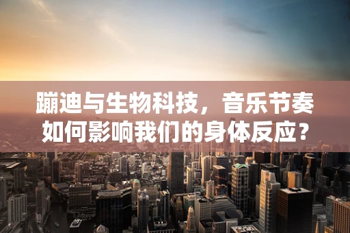 蹦迪与生物科技，音乐节奏如何影响我们的身体反应？