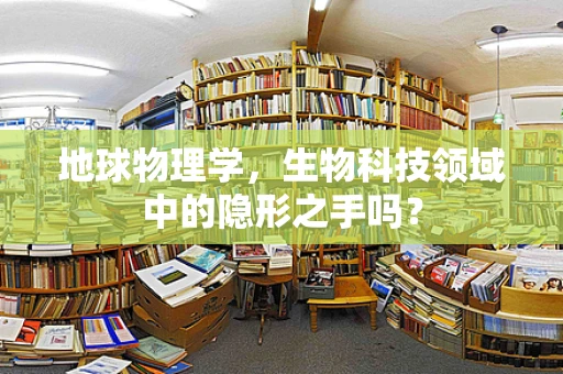 地球物理学，生物科技领域中的隐形之手吗？