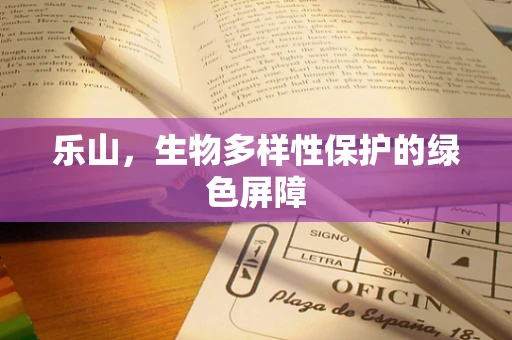 乐山，生物多样性保护的绿色屏障