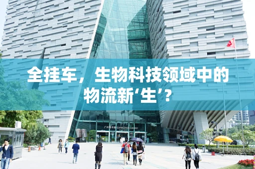 全挂车，生物科技领域中的物流新‘生’？