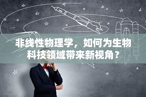 非线性物理学，如何为生物科技领域带来新视角？