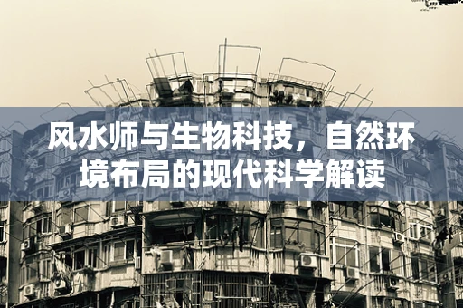 风水师与生物科技，自然环境布局的现代科学解读
