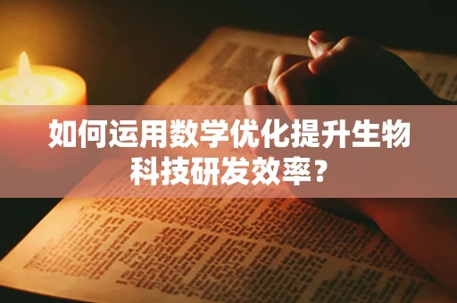 如何运用数学优化提升生物科技研发效率？