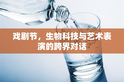 戏剧节，生物科技与艺术表演的跨界对话
