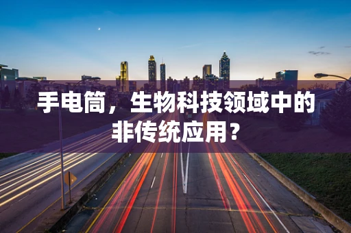 手电筒，生物科技领域中的非传统应用？