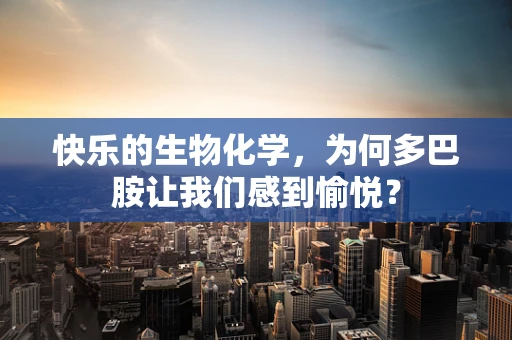 快乐的生物化学，为何多巴胺让我们感到愉悦？