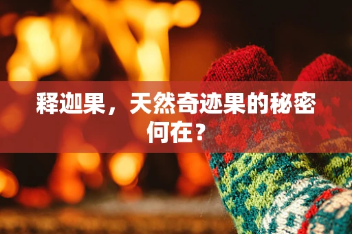 释迦果，天然奇迹果的秘密何在？