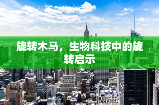 旋转木马，生物科技中的旋转启示