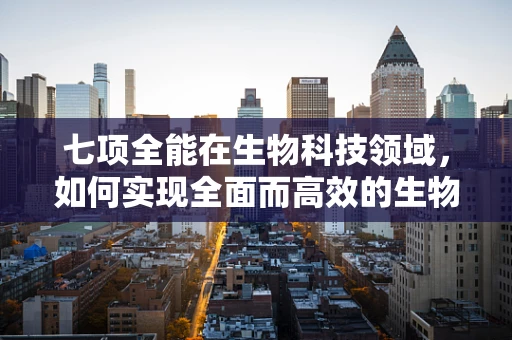 七项全能在生物科技领域，如何实现全面而高效的生物研究？