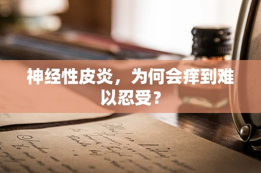 神经性皮炎，为何会痒到难以忍受？