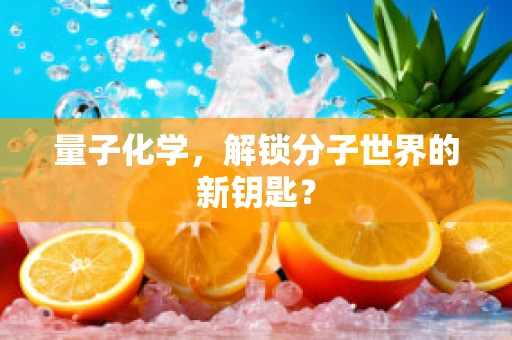 量子化学，解锁分子世界的新钥匙？