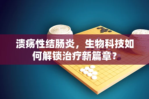 溃疡性结肠炎，生物科技如何解锁治疗新篇章？