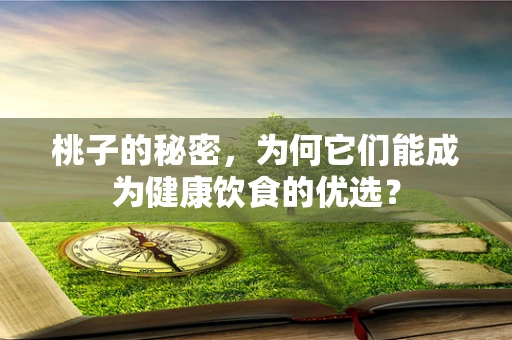 桃子的秘密，为何它们能成为健康饮食的优选？